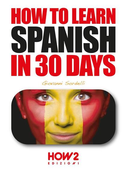 HOW TO LEARN SPANISH IN 30 DAYS - Giovanni Sordelli - ebook