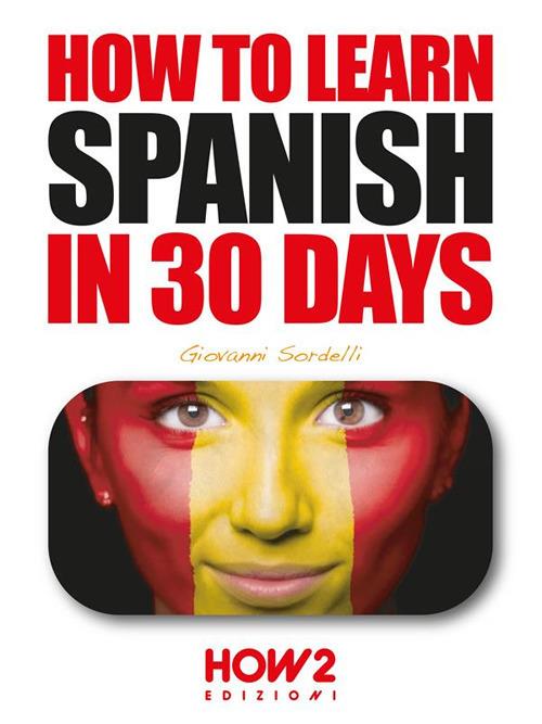 HOW TO LEARN SPANISH IN 30 DAYS - Giovanni Sordelli - ebook