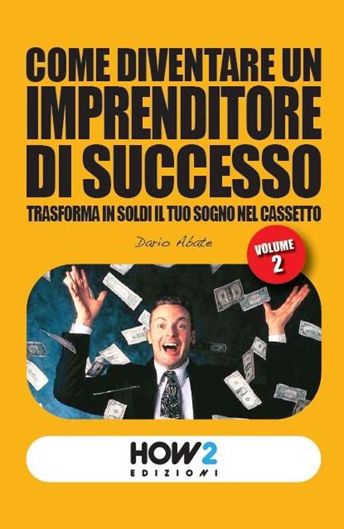 Come diventare un imprenditore di successo. Trasforma in soldi il tuo sogno nel cassetto. Vol. 2 - Dario Abate - copertina