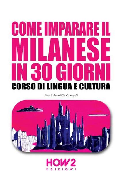 Come imparare il milanese in 30 giorni. Corso di lingua e cultura - Sarah Brambilla Fumagalli - copertina