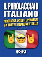 Il parolacciaio italiano. Parolacce, insulti e proverbi da tutte le regioni d'Italia