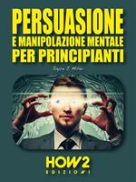 Persuasione e manipolazione mentale per principianti