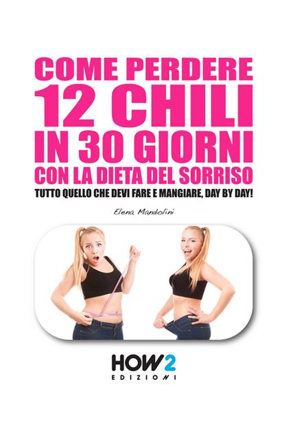Come perdere 12 chili in 30 giorni con la dieta del sorriso - Elena Mandolini - copertina