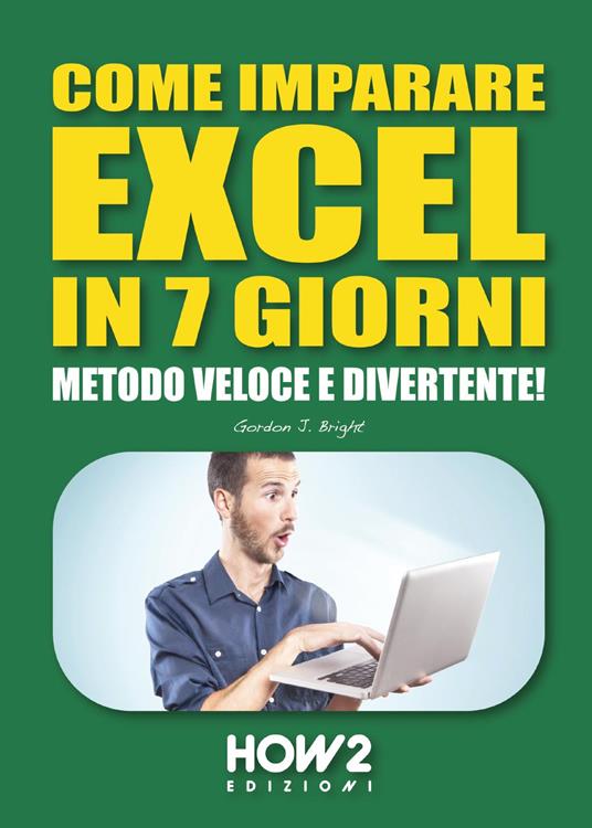 Come imparare Excel in 7 giorni. Metodo veloce e divertente! - Gordon J. Bright - copertina