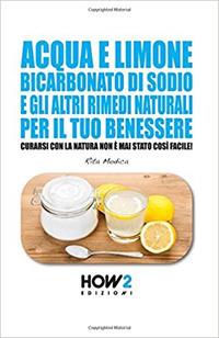 Acqua e limone, bicarbonato di sodio e gli altri rimedi naturali per il tuo benessere. Curarsi con la natura non è mai stato così facile! - Rita Modica - copertina