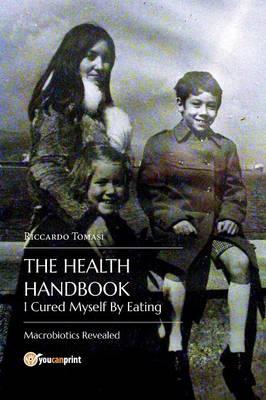 The health handbook. I cured myself by eating. Macrobiotics revealed - Riccardo Tomasi - copertina