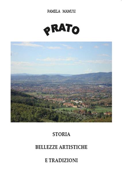 Prato. Storia, bellezze artistiche e tradizioni - Pamela Mamusi - copertina