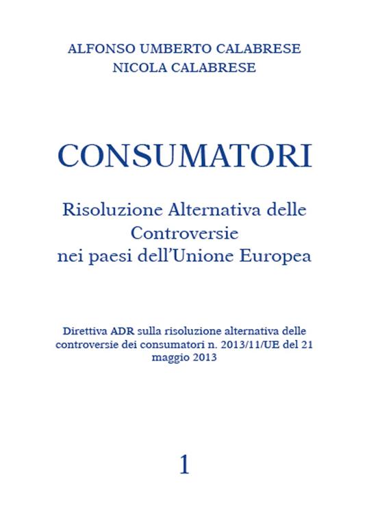 Consumatori. Risoluzione alternativa delle controversie nei paesi dell'Unione Europea - Alfonso U. Calabrese - copertina