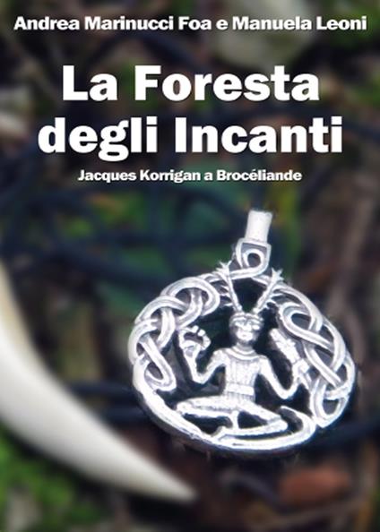 La foresta degli Incanti. Jacques Korrigan a Brocéliande - Andrea Marinucci Foa,Manuela Leoni - copertina