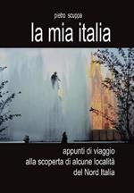 La mia Italia. Appunti di viaggio alla scoperta di alcune località del Nord Italia. Ediz. illustrata
