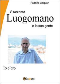 Vi racconto Luogomano e la sua gente - Rodolfo Malquori - copertina