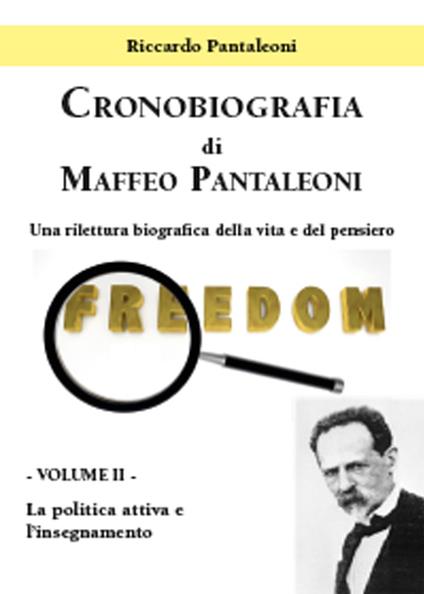 Cronobiografia di Maffeo Pantaleoni. Una rilettura biografica della vita e del pensiero. Vol. 2: La politica attiva e l'insegnamento. - Riccardo Pantaleoni - copertina