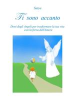 Ti sono accanto. Doni degli angeli per trasformare la tua vita con la forza dell'amore
