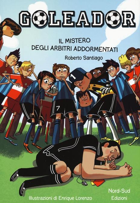 Il mistero degli arbitri addormentati. Goleador. Vol. 1 - Roberto Santiago - copertina