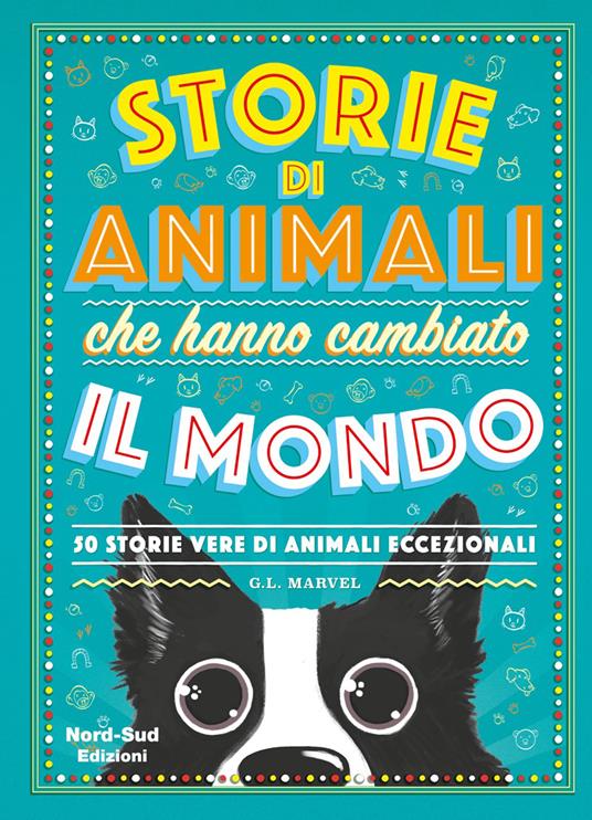 Storie di animali che hanno cambiato il mondo. 50 storie vere di animali eccezionali - G. L. Marvel,Marcelo E. Mazzanti - copertina