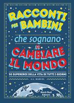 Racconti per bambini che sognano di cambiare il mondo. 50 supereroi della vita di tutti i giorni