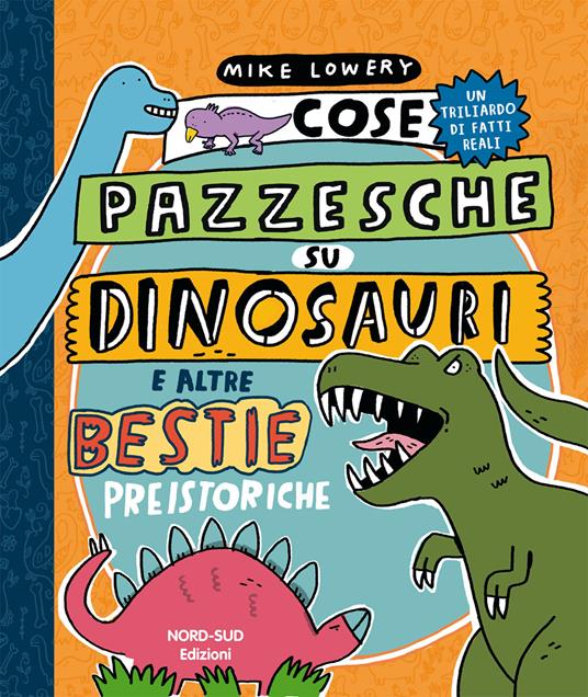 Cose pazzesche su dinosauri e altre bestie preistoriche - Mike Lowery - copertina