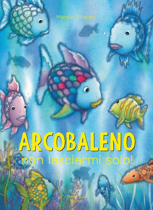 Arcobaleno non lasciarmi solo. Ediz. a colori - Marcus Pfister - copertina