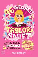96 segreti su Taylor Swift. Ediz. illustrata