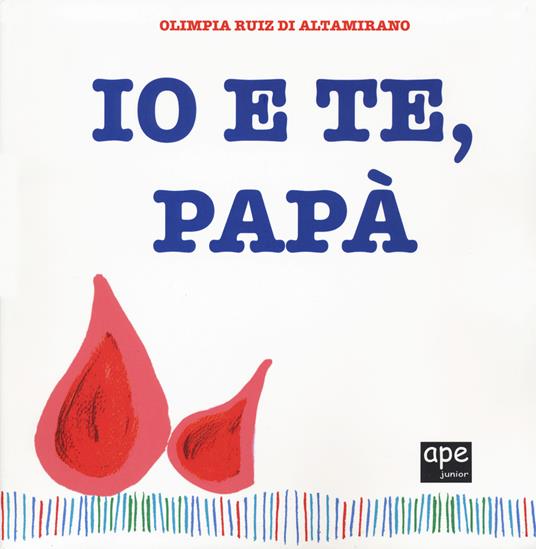 Io e te, papà. Ediz. a colori - Olimpia Ruiz di Altamirano - copertina