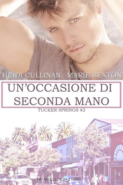 Un' occasione di seconda mano. Tucker Springs. Vol. 2 - Heidi Cullinan,Marie Sexton,Raffaella Arnaldi - ebook