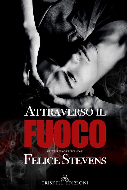 Attraverso il fuoco. Inferno e ritorno. Vol. 1 - Felice Stevens - copertina