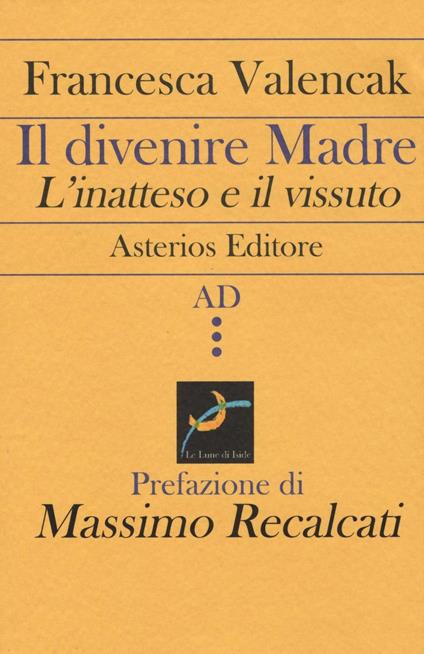 Il divenire madre. L'inatteso e il vissuto - Francesca Valencak - copertina