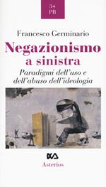 Negazionismo a sinistra. Paradigmi dell'uso e dell'abuso dell'ideologia