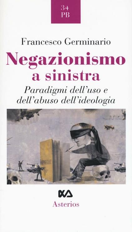 Negazionismo a sinistra. Paradigmi dell'uso e dell'abuso dell'ideologia - Francesco Germinario - copertina