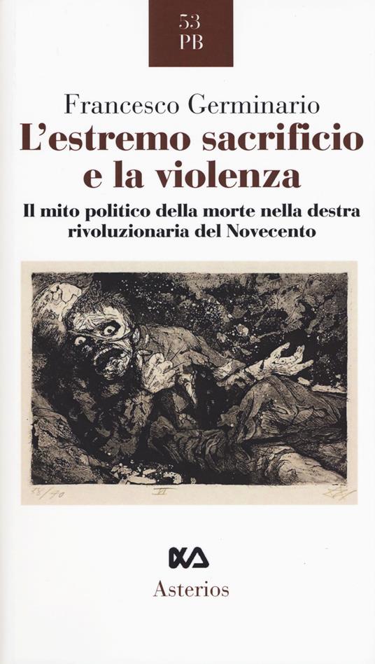 L' estremo sacrificio e la violenza. Il mito politico della morte nella destra rivoluzionaria del Novecento - Francesco Germinario - copertina