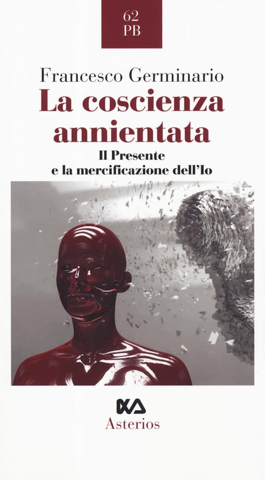 La coscienza annientata. Il presente e la mercificazione dell'Io - Francesco Germinario - copertina