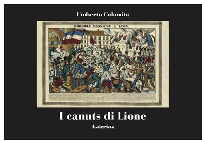 I canuts di Lione. Rivolte, solidarietà operaia e repressione nella Francia del 1831-1834 - Umberto Calamita - copertina