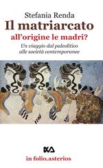 Il matriarcato. All'origine le madri? Un viaggio dal paleolitico alle società contemporanee