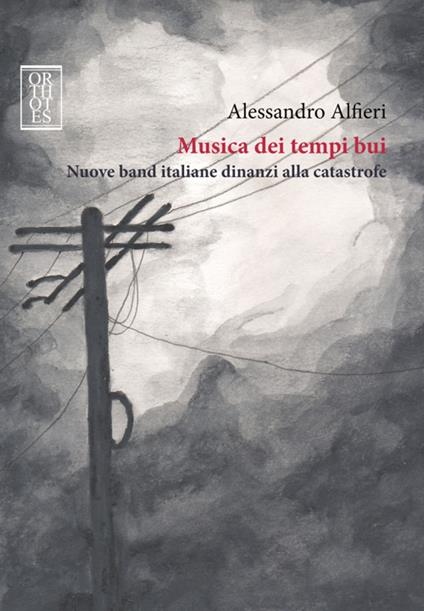 Musica dei tempi bui. Nuove band italiane dinanzi alla catastrofe - Alessandro Alfieri - copertina