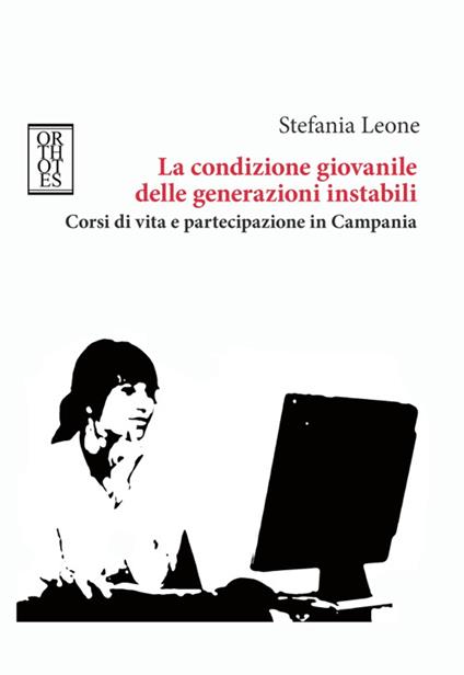 La condizione giovanile delle generazioni instabili. Corsi di vita e partecipazione in Campania - Stefania Leone - copertina