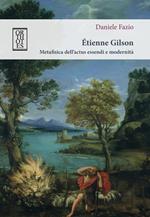 Étienne Gilson. Metafisica dell’actus essendi e modernità