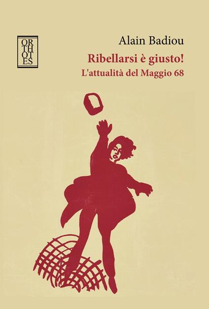 Ribellarsi è giusto! L'attualità del Maggio 68 - Alain Badiou,Alberto Destasio - ebook