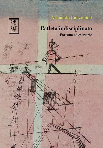 L'atleta indisciplinato. Fortuna ed esercizio - Armando Canzonieri - copertina