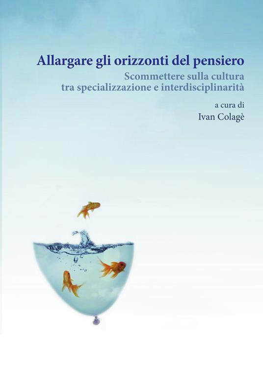 Allargare gli orizzonti del pensiero. Scommettere sulla cultura tra specializzazione e interdisciplinarità - copertina