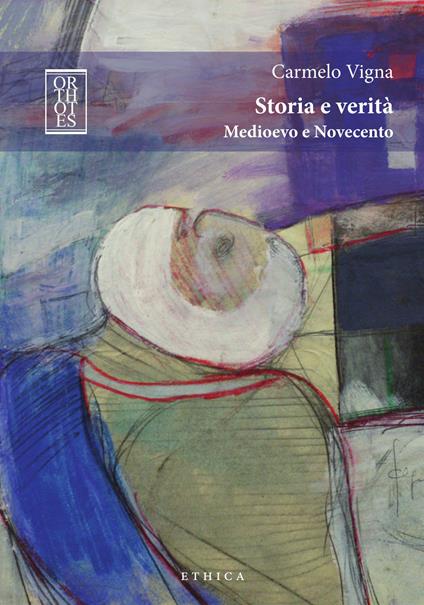 Storia e verità. Medioevo e Novecento - Carmelo Vigna - copertina