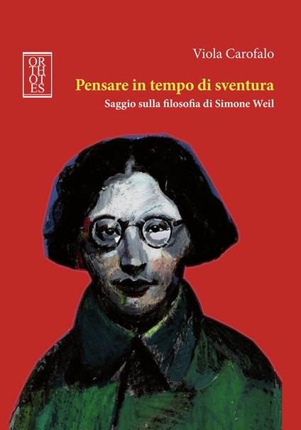 Pensare in tempo di sventura. Saggio sulla filosofia di Simone Weil - Viola Carofalo - copertina