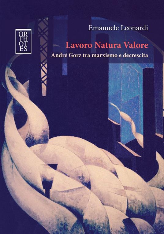 Lavoro Natura Valore. André Gorz tra marxismo e decrescita - Emanuele Leonardi - ebook
