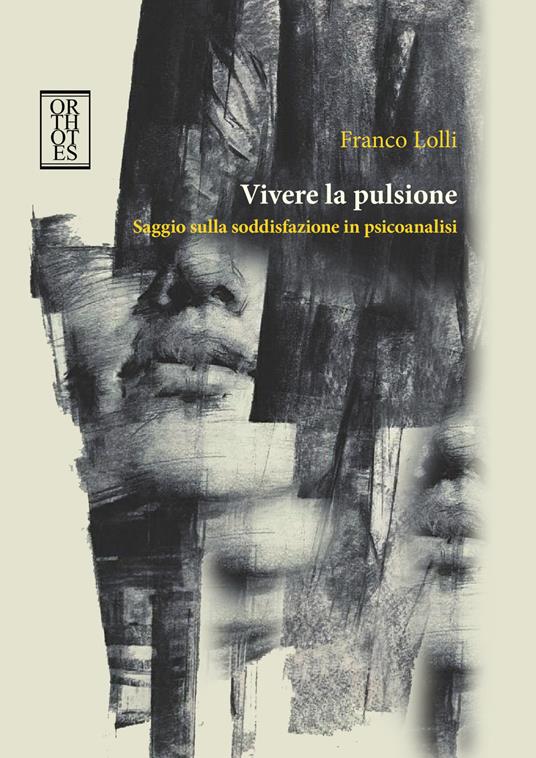 Vivere la pulsione. Saggio sulla soddisfazione in psicoanalisi - Franco Lolli - copertina