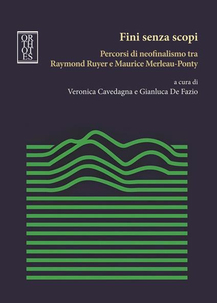 Fini senza scopi. Percorsi di neofinalismo tra Raymond Ruyer e Maurice Merleau-Ponty - copertina