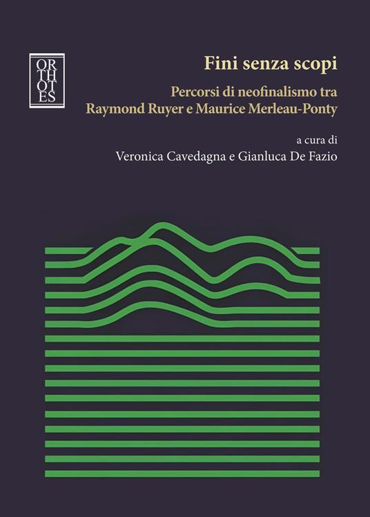 Fini senza scopi. Percorsi di neofinalismo tra Raymond Ruyer e Maurice Merleau-Ponty - copertina