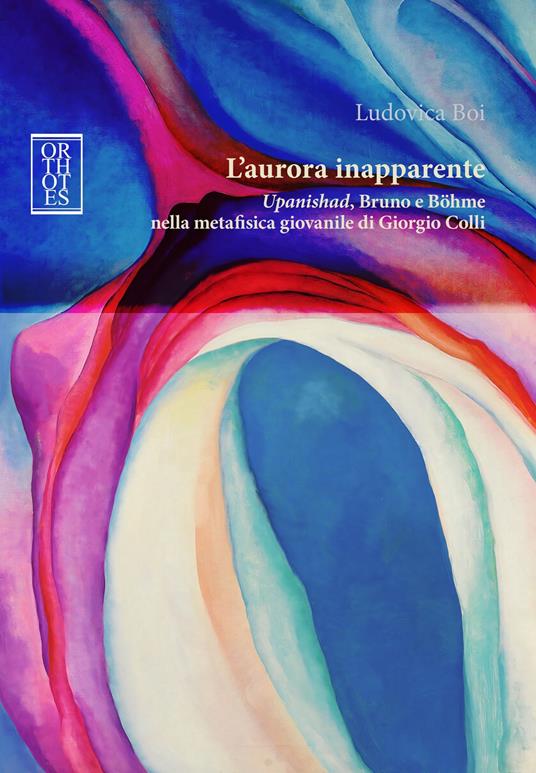 L’aurora inapparente. Upanishad, Bruno e Böhme nella metafisica giovanile di Giorgio Colli - Ludovica Boi - copertina