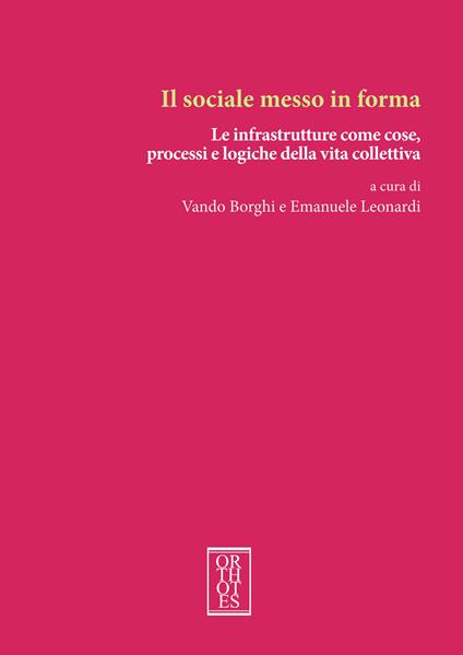 Il sociale messo in forma. Le infrastrutture come cose, processi e logiche della vita collettiva - copertina