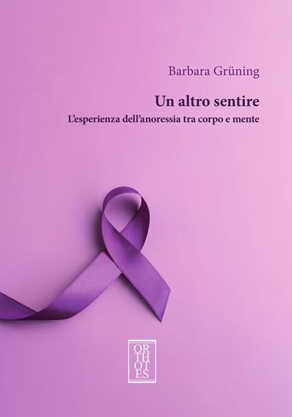 Un altro sentire. L’esperienza dell’anoressia tra corpo e mente - Barbara Grüning - copertina