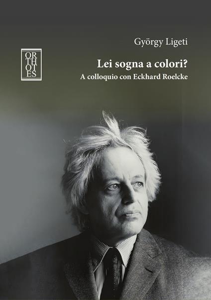 Lei sogna a colori? A colloquio con Eckhard Roelcke - György Ligeti - copertina