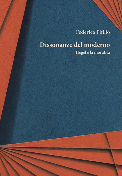 Dissonanze del moderno. Hegel e la moralità - Federica Pitillo - copertina